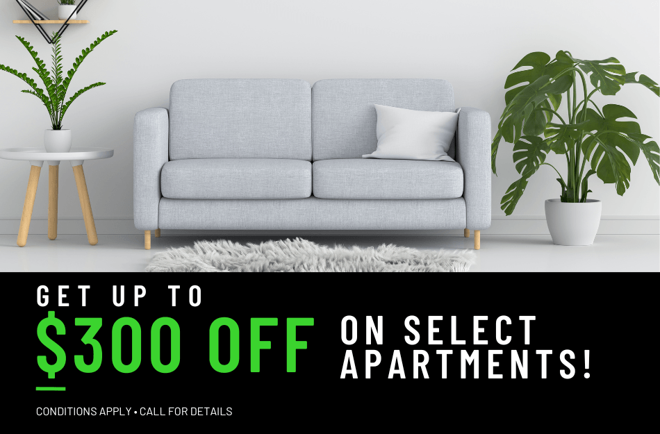 Get up to $300 OFF select apartments for a limited time! Conditions apply, call for details.